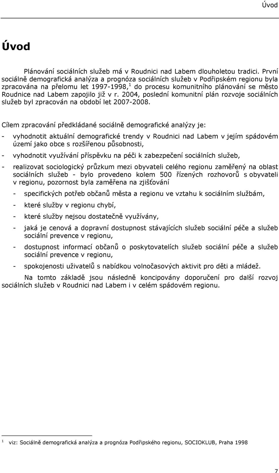 již v r. 2004, poslední komunitní plán rozvoje sociálních služeb byl zpracován na období let 2007-2008.