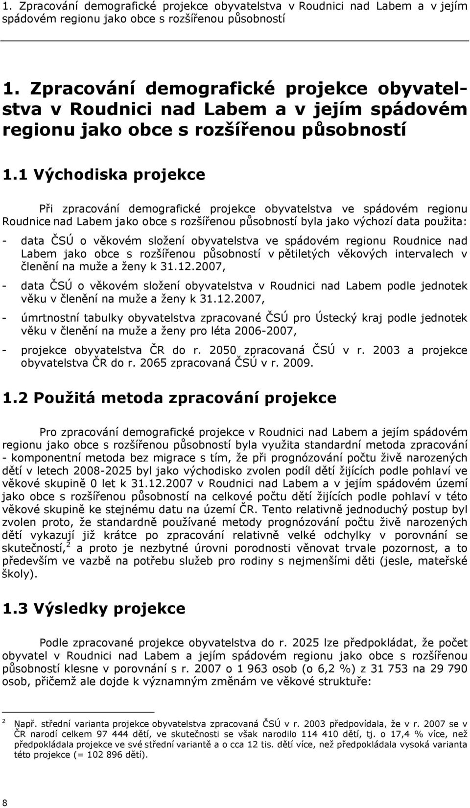 1 Východiska projekce Při zpracování demografické projekce obyvatelstva ve spádovém regionu Roudnice nad Labem jako obce s rozšířenou působností byla jako výchozí data použita: - data ČSÚ o věkovém