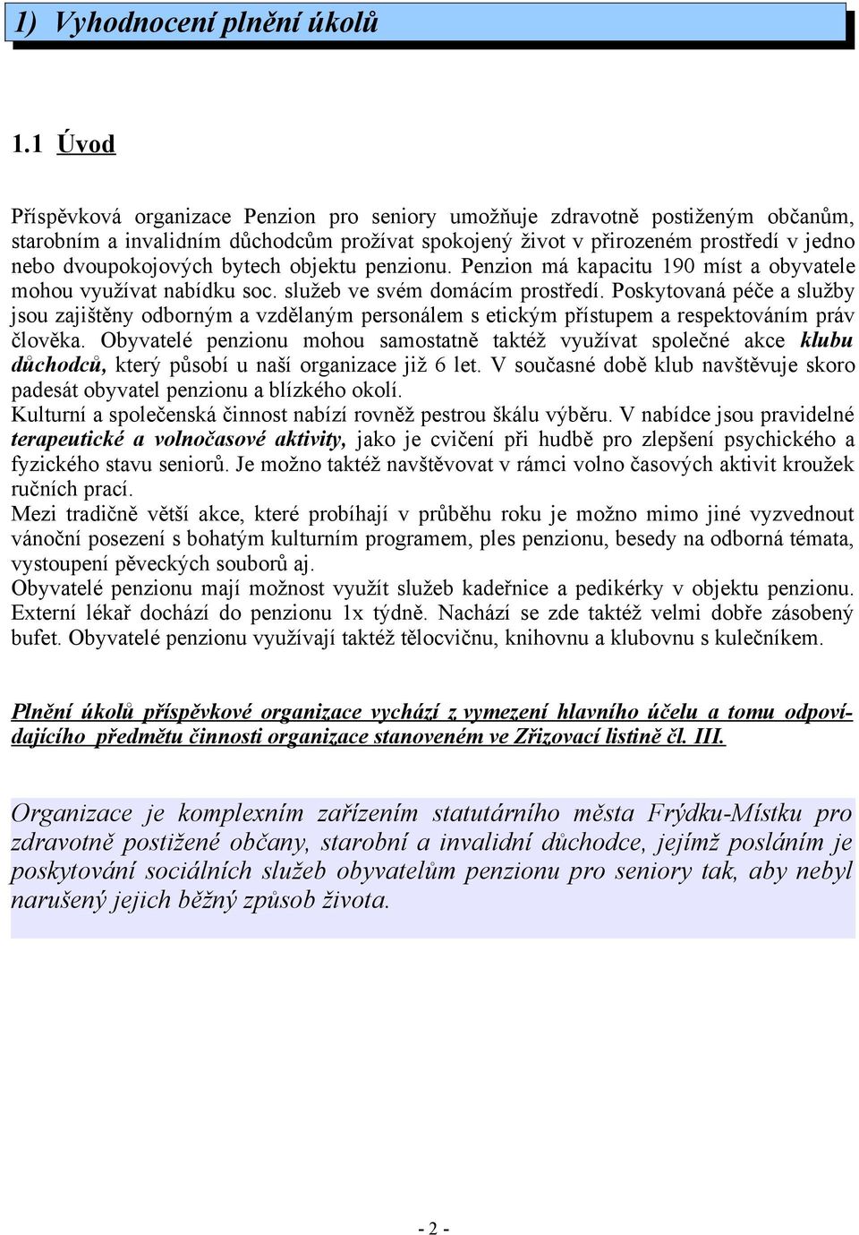 bytech objektu penzionu. Penzion má kapacitu 190 míst a obyvatele mohou využívat nabídku soc. služeb ve svém domácím prostředí.