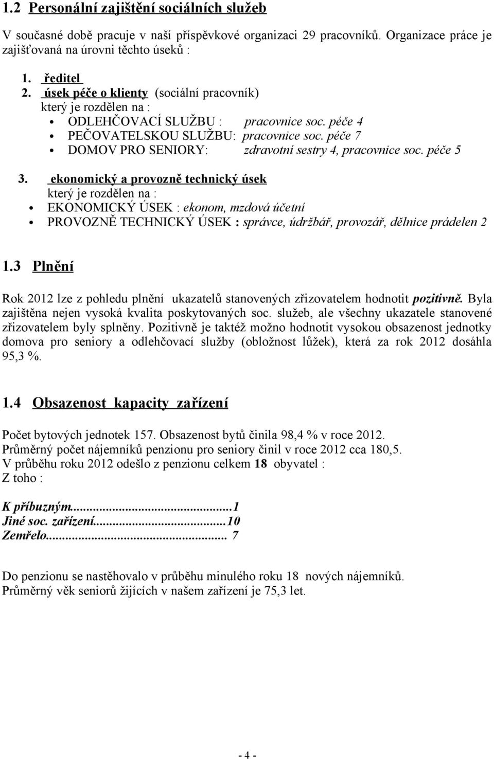 péče 7 DOMOV PRO SENIORY: zdravotní sestry 4, pracovnice soc. péče 5 3.