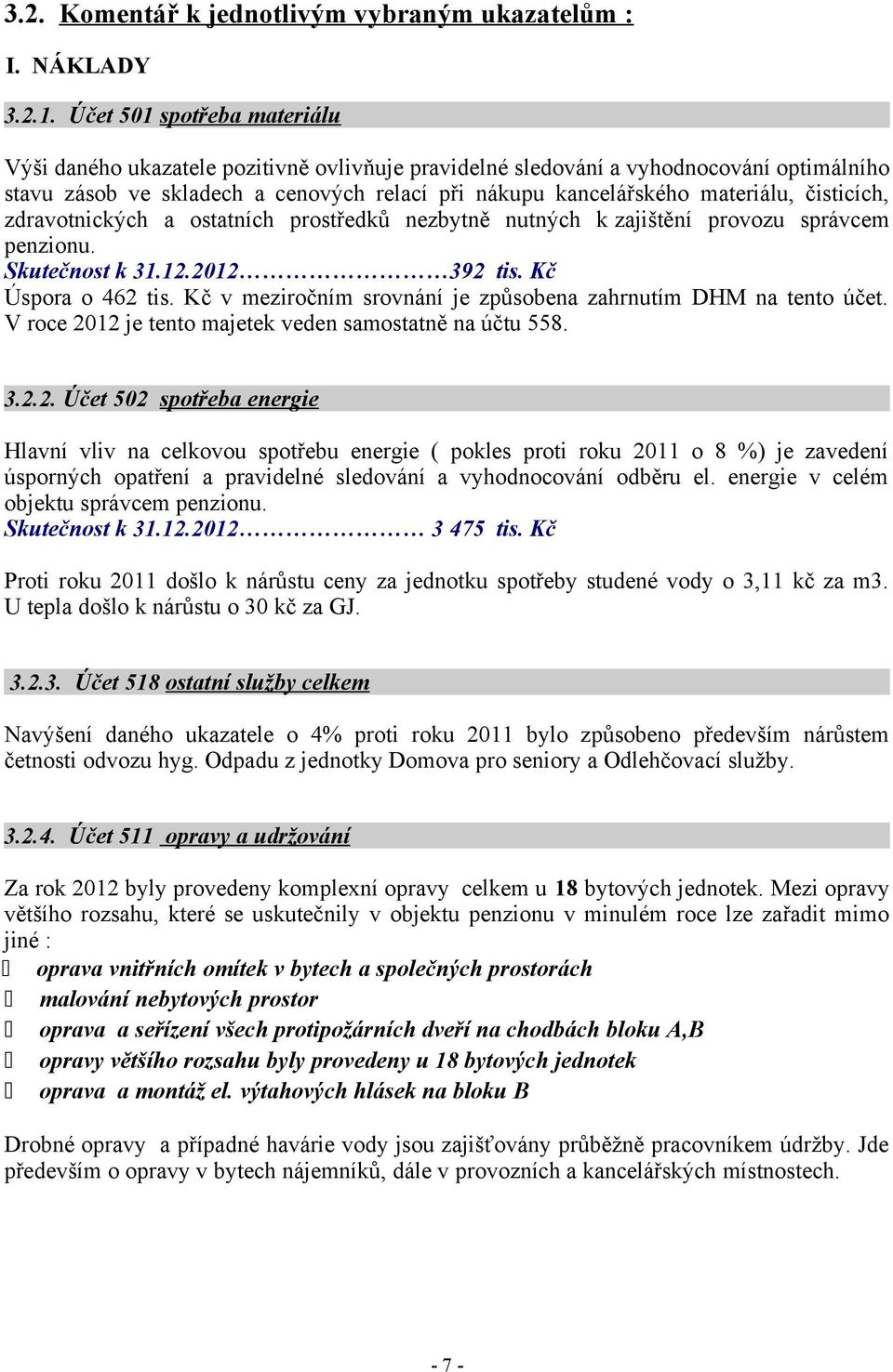 čisticích, zdravotnických a ostatních prostředků nezbytně nutných k zajištění provozu správcem penzionu. Skutečnost k 31.12.2012 392 tis. Kč Úspora o 462 tis.