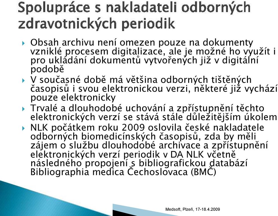 těchto elektronických verzí se stává stále důležitějším úkolem NLK počátkem roku 2009 oslovila české nakladatele odborných biomedicínských časopisů, zda by měli zájem