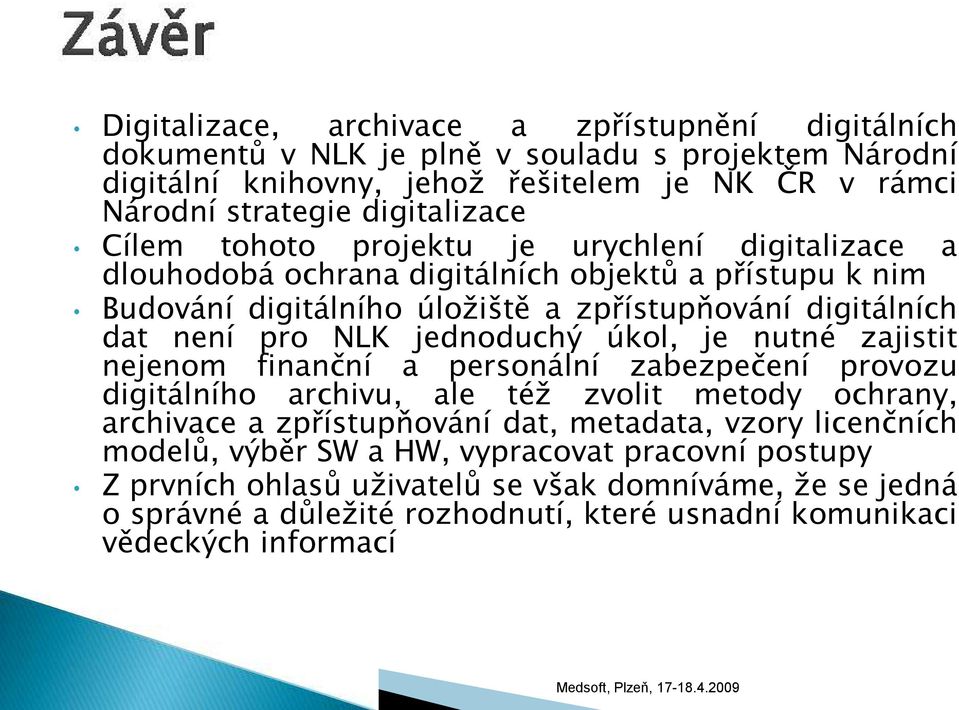 jednoduchý úkol, je nutné zajistit nejenom finanční a personální zabezpečení provozu digitálního archivu, ale též zvolit metody ochrany, archivace a zpřístupňování dat, metadata, vzory