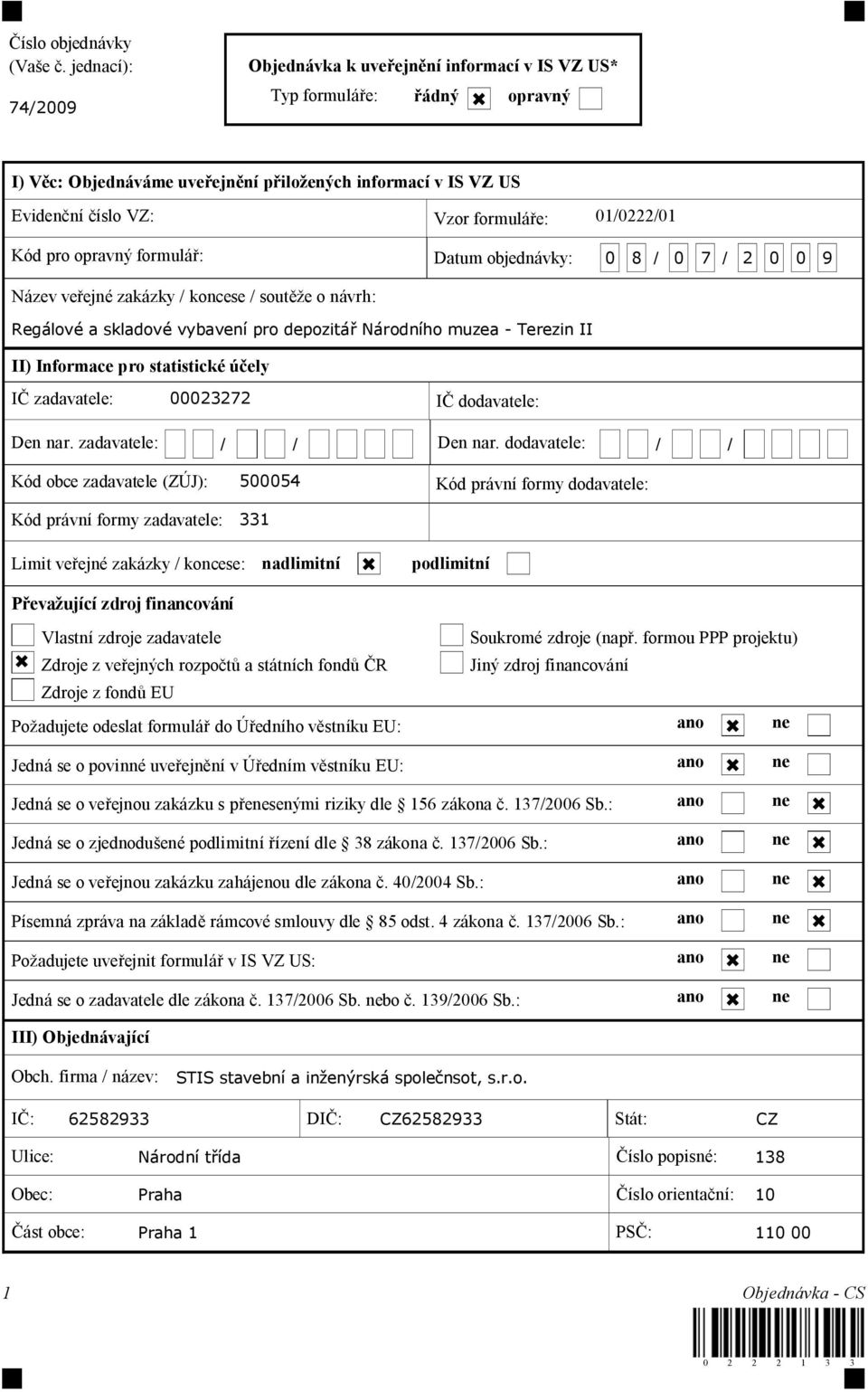 01/0222/01 Kód pro opravný formulá : Datum objednávky: 0 8 / 0 7 / 2 0 0 9 Název ve ejné zakázky / koncese / sout e o návrh: Regálové a skladové vybavení pro depozitá Národního muzea - Terezin II II)