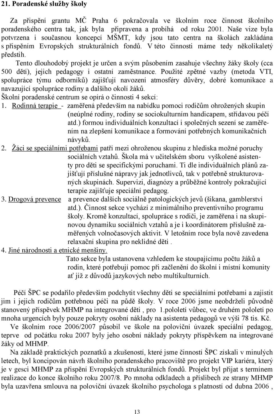 Tento dlouhodobý projekt je určen a svým působením zasahuje všechny ţáky školy (cca 500 dětí), jejich pedagogy i ostatní zaměstnance.