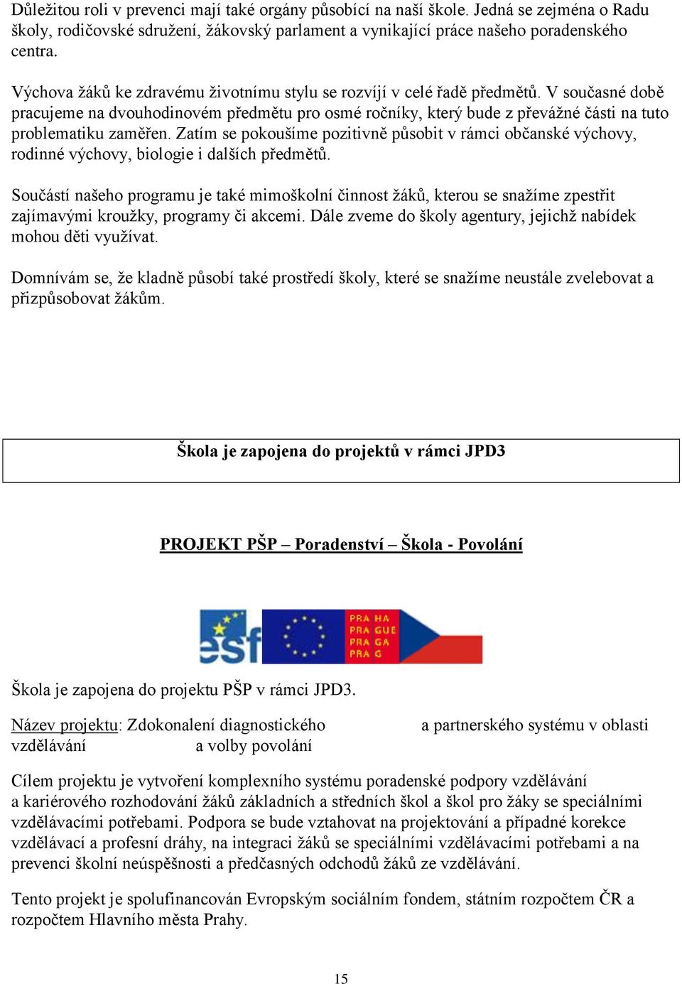 V současné době pracujeme na dvouhodinovém předmětu pro osmé ročníky, který bude z převáţné části na tuto problematiku zaměřen.