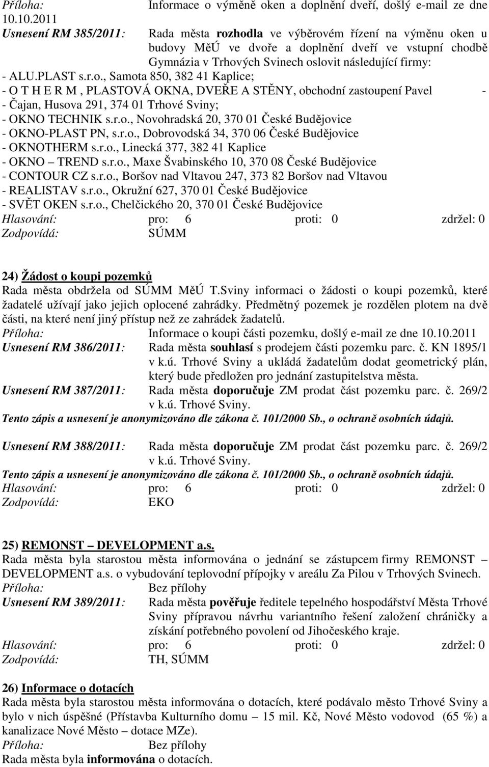 r.o., Novohradská 20, 370 01 České Budějovice - OKNO-PLAST PN, s.r.o., Dobrovodská 34, 370 06 České Budějovice - OKNOTHERM s.r.o., Linecká 377, 382 41 Kaplice - OKNO TREND s.r.o., Maxe Švabinského 10, 370 08 České Budějovice - CONTOUR CZ s.