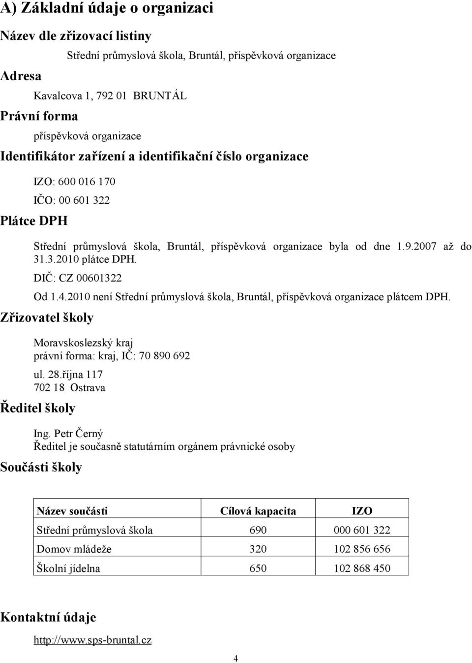 DIČ: CZ 00601322 Od 1.4.2010 není Střední průmyslová škola, Bruntál, příspěvková organizace plátcem DPH. Zřizovatel školy Moravskoslezský kraj právní forma: kraj, IČ: 70 890 692 ul. 28.