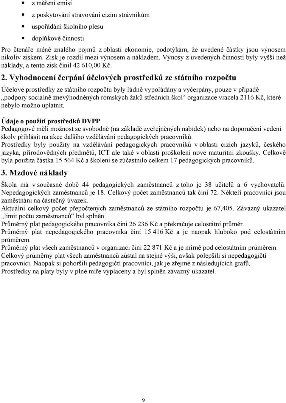 Vyhodnocení čerpání účelových prostředků ze státního rozpočtu Účelové prostředky ze státního rozpočtu byly řádně vypořádány a vyčerpány, pouze v případě podpory sociálně znevýhodněných rómských žáků