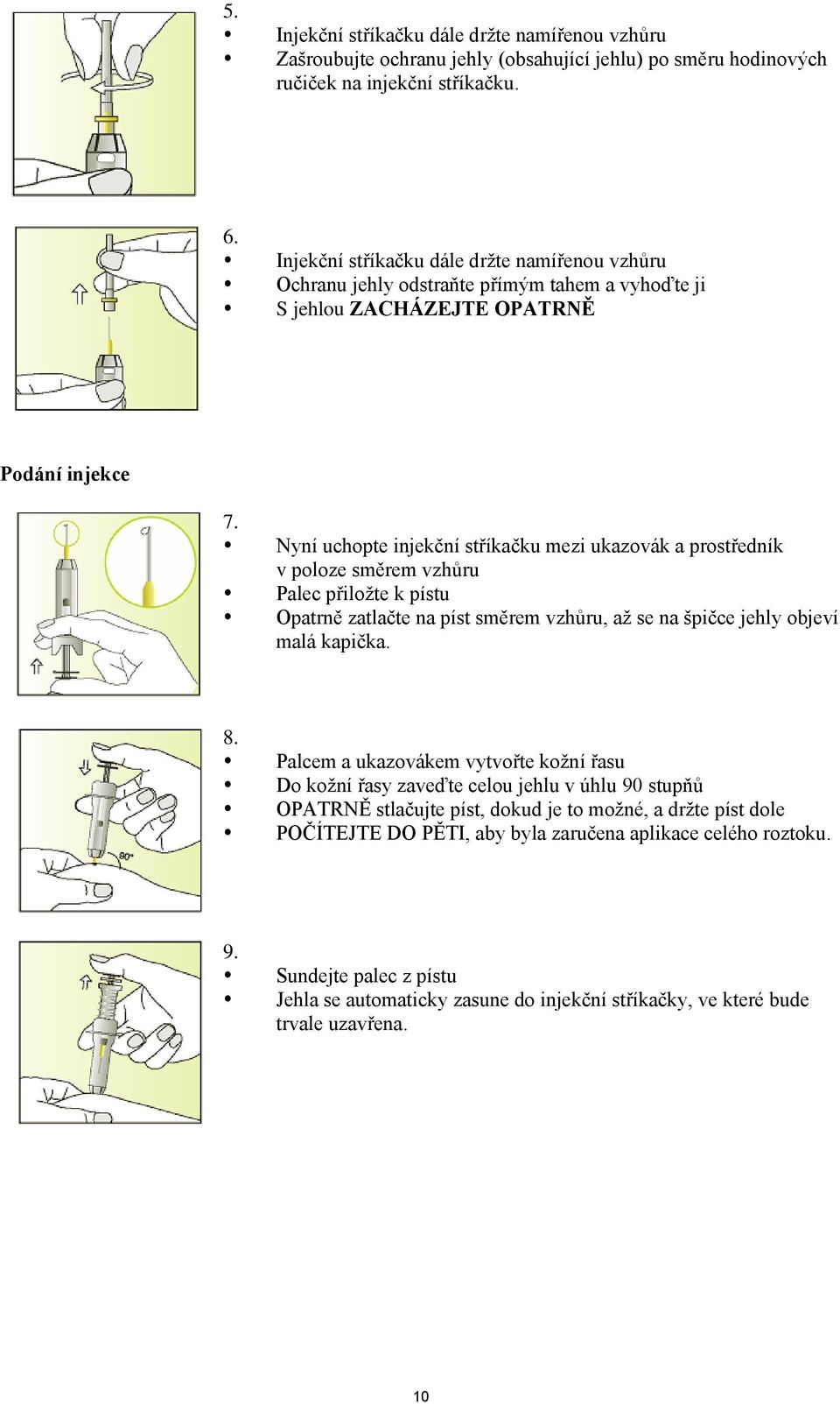 Nyní uchopte injekční stříkačku mezi ukazovák a prostředník v poloze směrem vzhůru Palec přiložte k pístu Opatrně zatlačte na píst směrem vzhůru, až se na špičce jehly objeví malá kapička. 8.