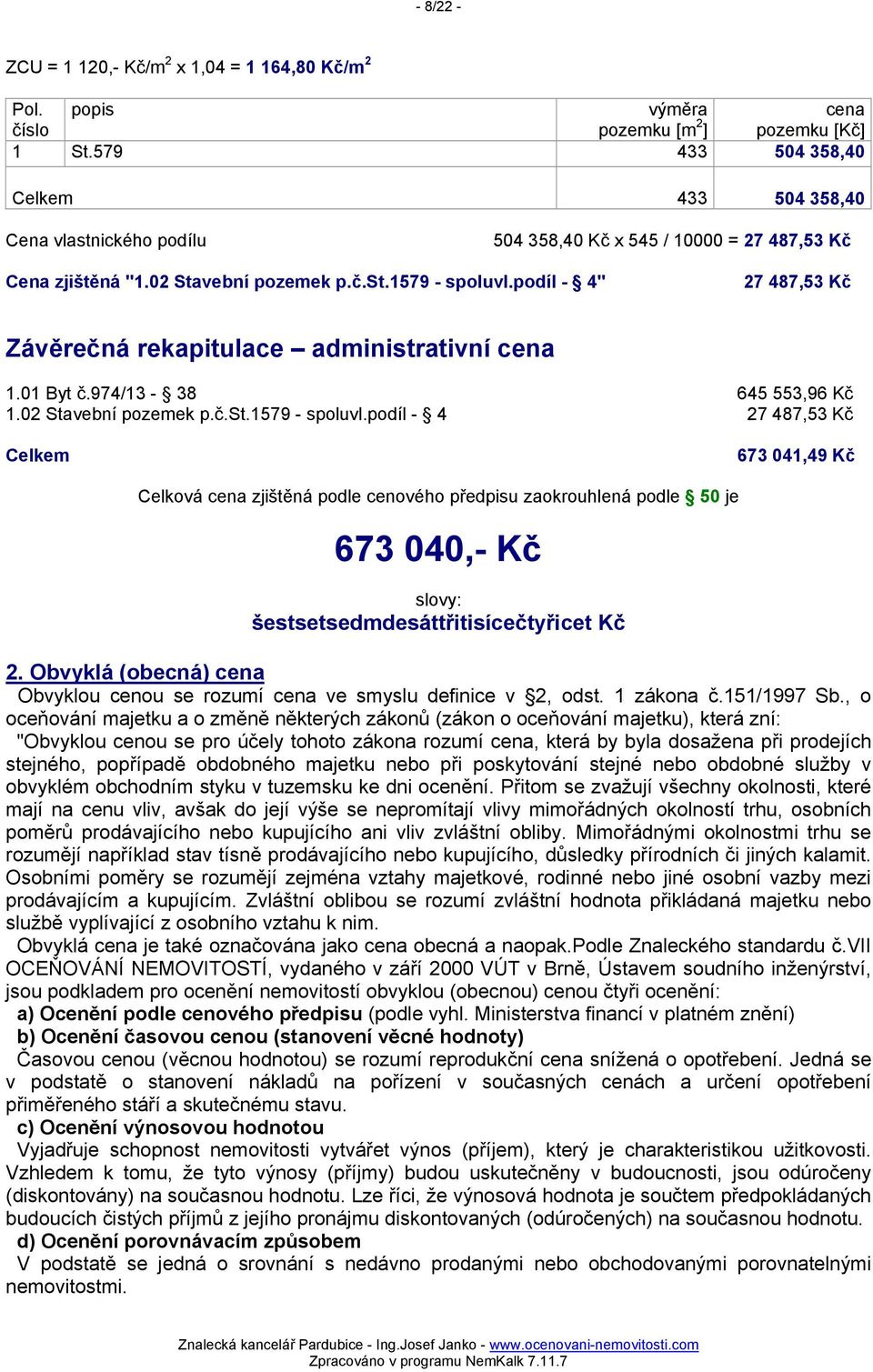 podíl - 4" 27 487,53 Kč Závěrečná rekapitulace administrativní cena 1.01 Byt č.974/13-38 645 553,96 Kč 1.02 Stavební pozemek p.č.st.1579 - spoluvl.