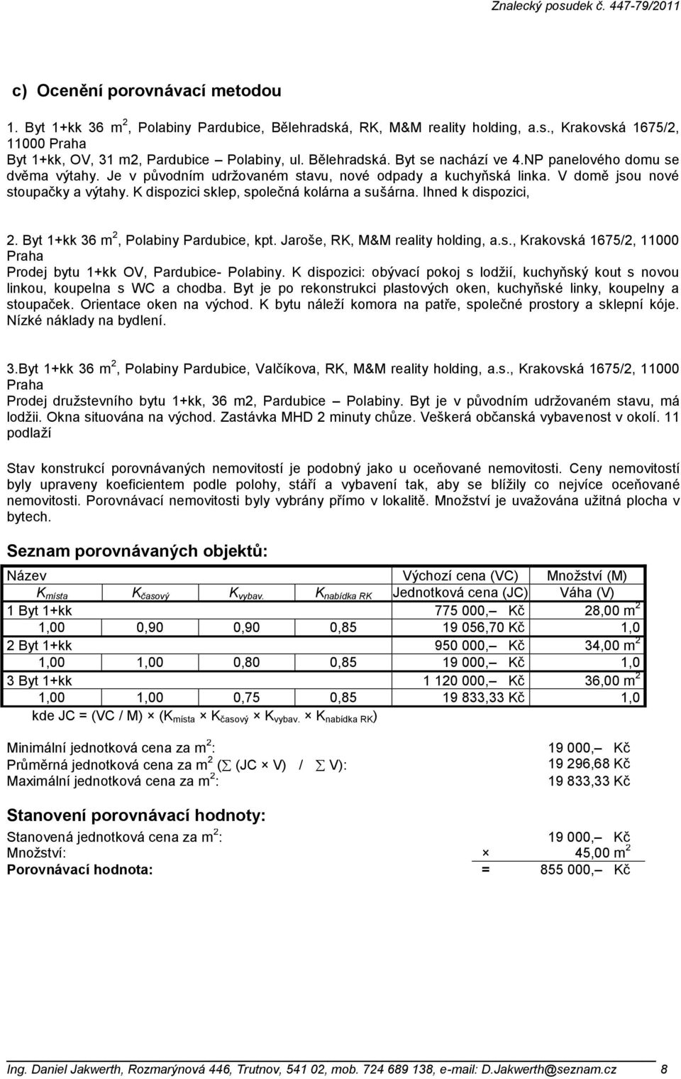 K dispozici sklep, společná kolárna a sušárna. Ihned k dispozici, 2. Byt 1+kk 36 m 2, Polabiny Pardubice, kpt. Jaroše, RK, M&M reality holding, a.s., Krakovská 1675/2, 11000 Praha Prodej bytu 1+kk OV, Pardubice- Polabiny.