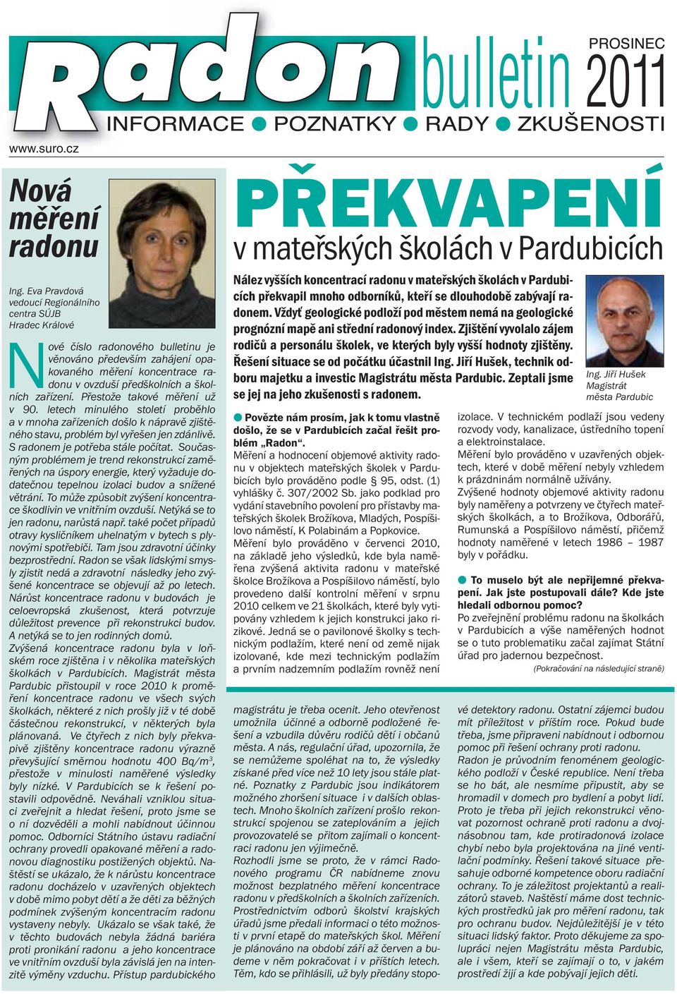 zařízení. Přestože takové měření už v 90. letech minulého století proběhlo a v mnoha zařízeních došlo k nápravě zjištěného stavu, problém byl vyřešen jen zdánlivě. S radonem je potřeba stále počítat.