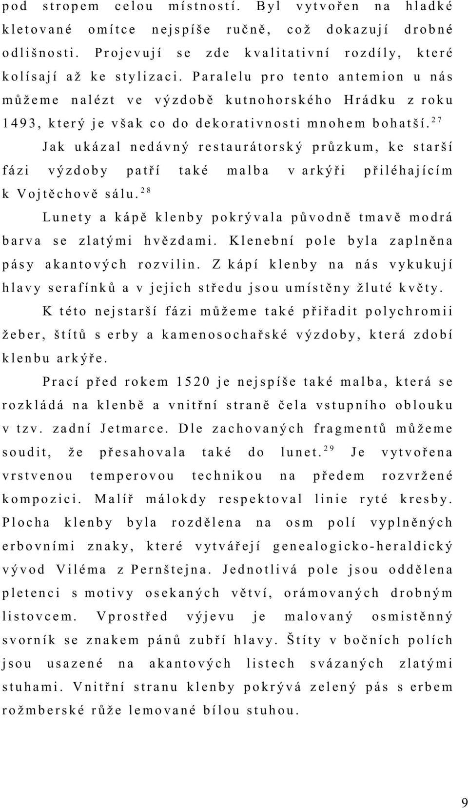 P a r a l e l u p r o t e n t o a n t e m i o n u n á s m ů ž e m e n a l é z t v e v ý z d o b ě k u t n o h o r s k é h o H r á d k u z r o k u 1 4 9 3, k t e r ý j e v š a k c o d o d e k o r a t