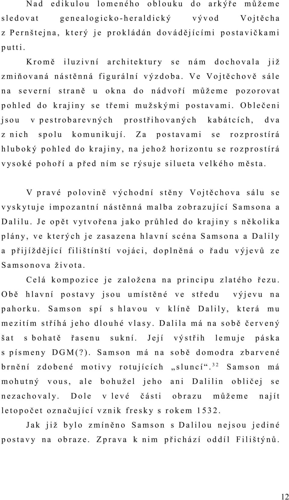 K r o m ě i l u z i v n í a r c h i t e k t u r y s e n á m d o c h o v a l a j i ž z m i ň o v a n á n á s t ě n n á f i g u r á l n í v ý z d o b a.