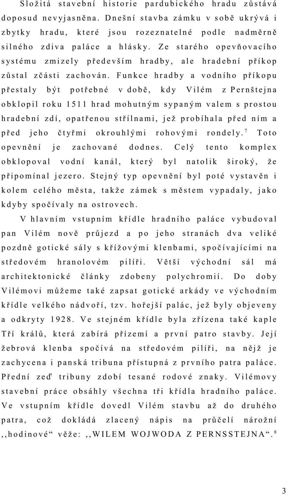 Z e s t a r é h o o p e v ň o v a c í h o s ys t é m u z m i z e l y p ř e d e v š í m h r a d b y, a l e h r a d e b n í p ř í k o p z ů s t a l z č á s t i z a c h o v á n.