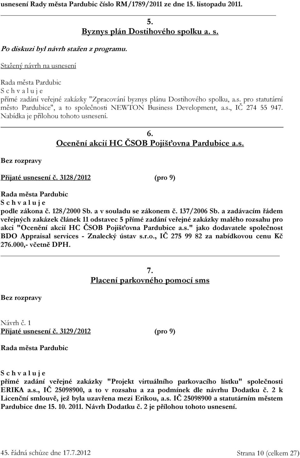 Nabídka je přílohou tohoto usnesení. 6. Ocenění akcií HC ČSOB Pojišťovna Pardubice a.s. Přijaté usnesení č. 3128/2012 (pro 9) podle zákona č. 128/2000 Sb. a v souladu se zákonem č. 137/2006 Sb.