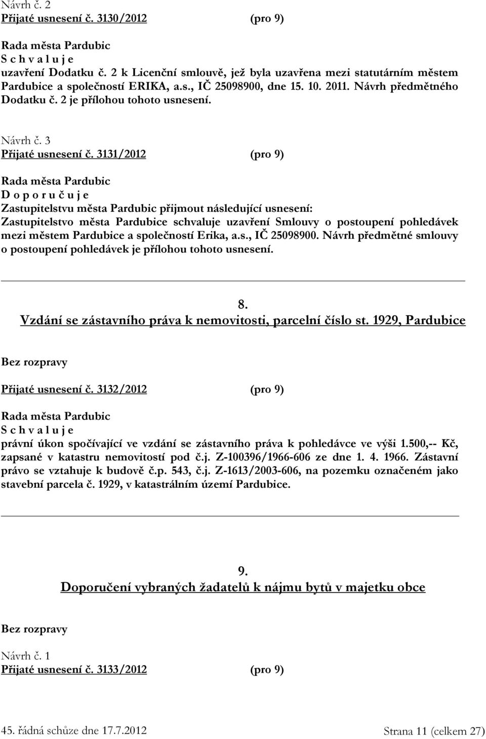 3131/2012 (pro 9) D o p o r u č u j e Zastupitelstvu města Pardubic přijmout následující usnesení: Zastupitelstvo města Pardubice schvaluje uzavření Smlouvy o postoupení pohledávek mezi městem