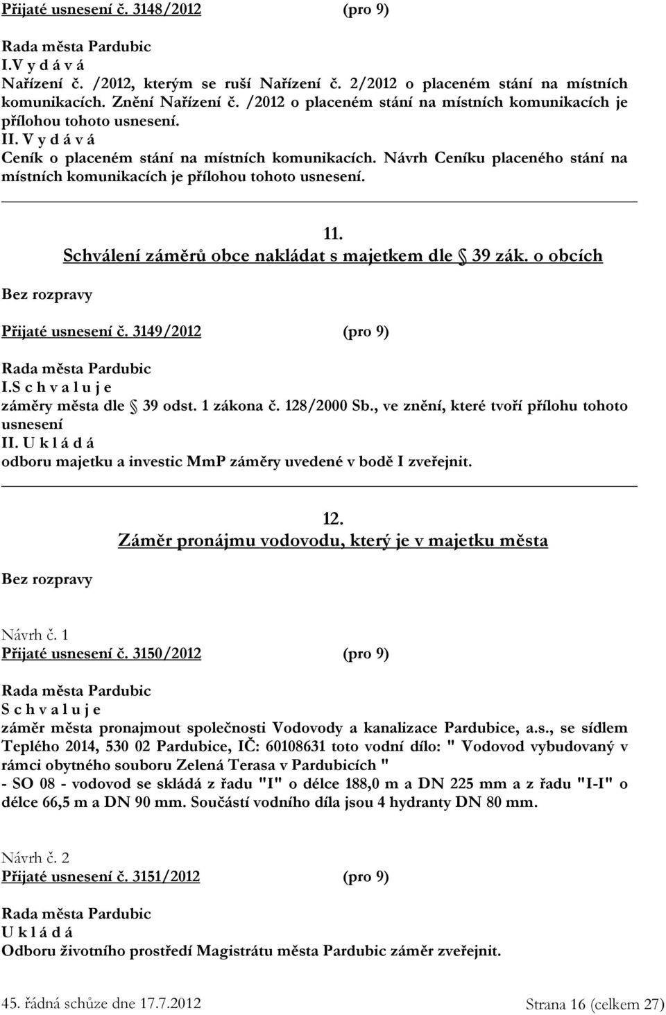 Návrh Ceníku placeného stání na místních komunikacích je přílohou tohoto usnesení. _ 11. Schválení záměrů obce nakládat s majetkem dle 39 zák. o obcích Přijaté usnesení č. 3149/2012 (pro 9) I.