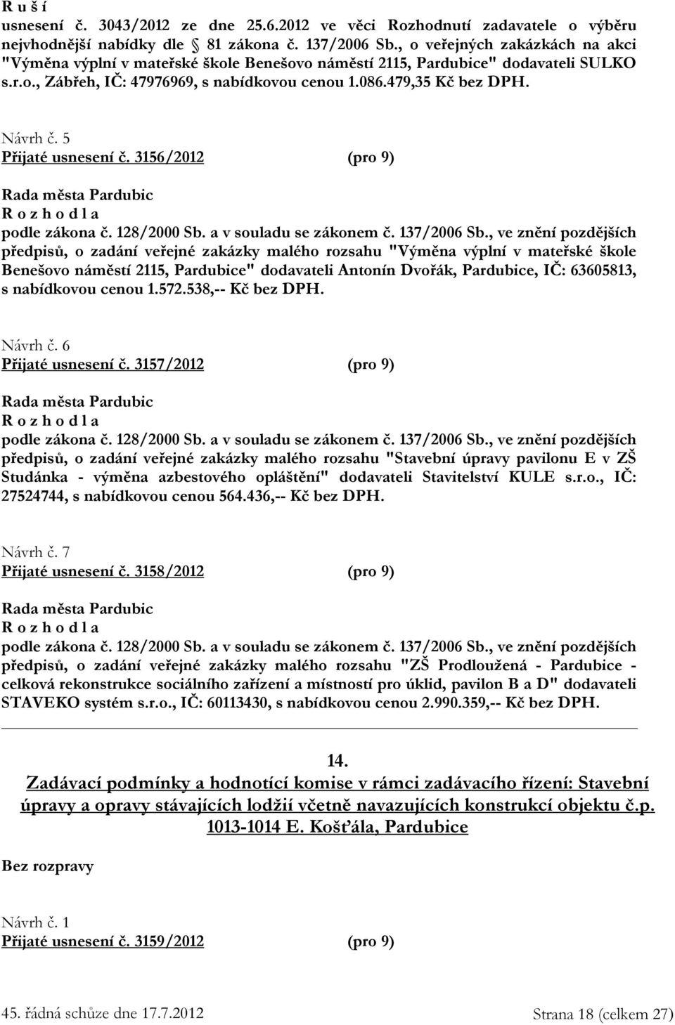 5 Přijaté usnesení č. 3156/2012 (pro 9) R o z h o d l a podle zákona č. 128/2000 Sb. a v souladu se zákonem č. 137/2006 Sb.