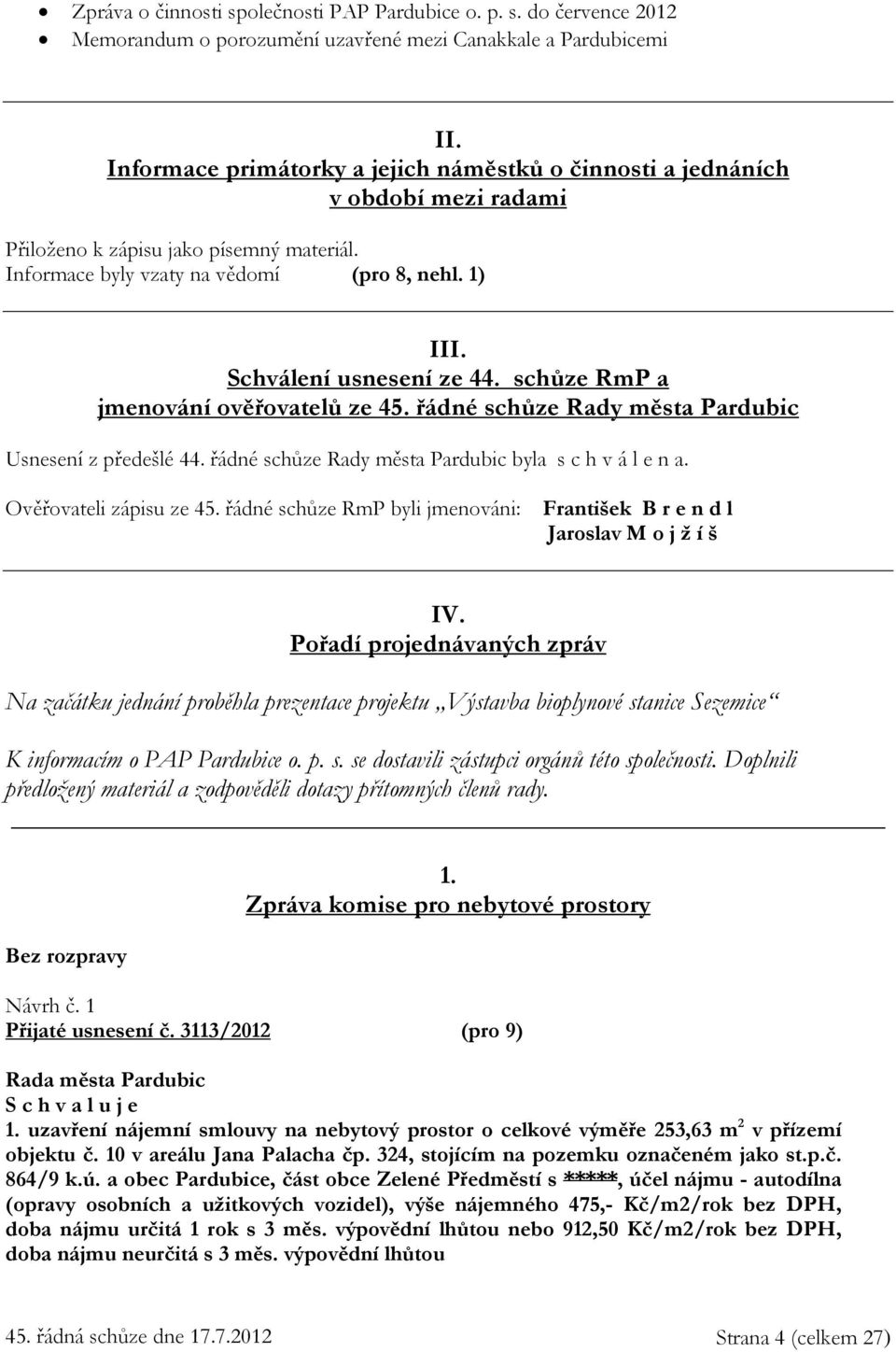 Schválení usnesení ze 44. schůze RmP a jmenování ověřovatelů ze 45. řádné schůze Rady města Pardubic Usnesení z předešlé 44. řádné schůze Rady města Pardubic byla s c h v á l e n a.