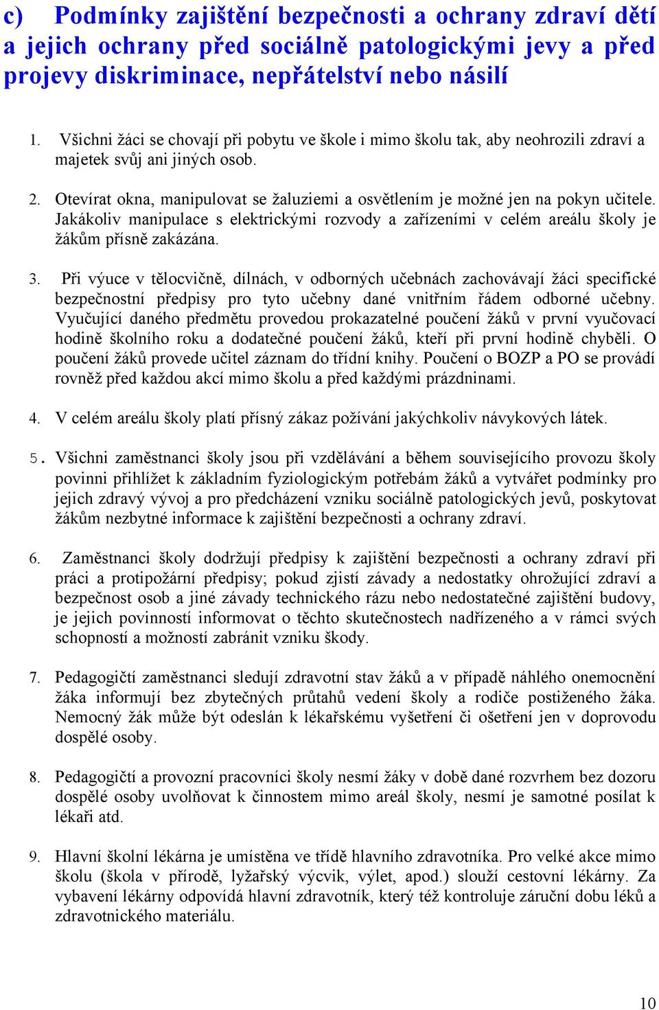 Otevírat okna, manipulovat se žaluziemi a osvětlením je možné jen na pokyn učitele. Jakákoliv manipulace s elektrickými rozvody a zařízeními v celém areálu školy je žákům přísně zakázána. 3.