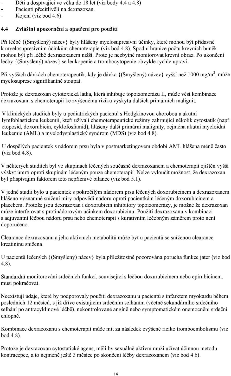 8). Spodní hranice počtu krevních buněk mohou být při léčbě dexrazoxanem nižší. Proto je nezbytné monitorovat krevní obraz.