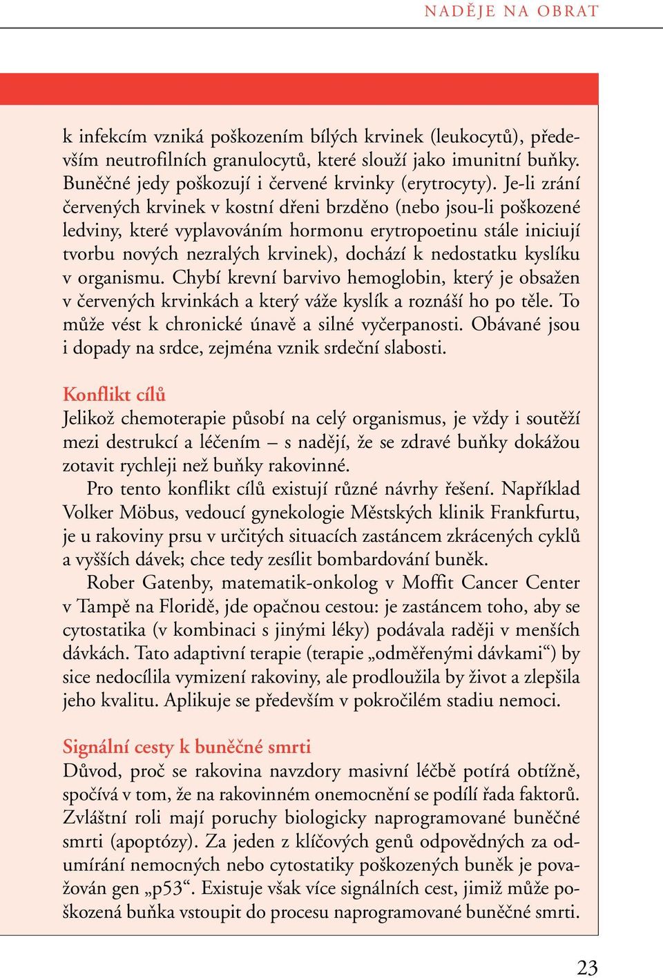 kyslíku v organismu. Chybí krevní barvivo hemoglobin, kter je obsaïen v ãerven ch krvinkách a kter váïe kyslík a rozná í ho po tûle. To mûïe vést k chronické únavû a silné vyãerpanosti.