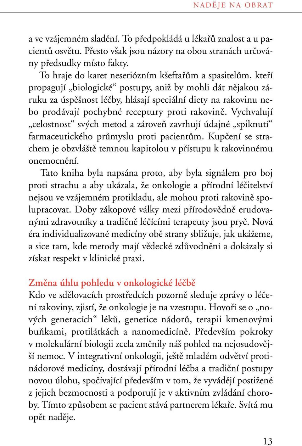 pochybné receptury proti rakovinû. Vychvalují celostnost sv ch metod a zároveà zavrhují údajné spiknutí farmaceutického prûmyslu proti pacientûm.