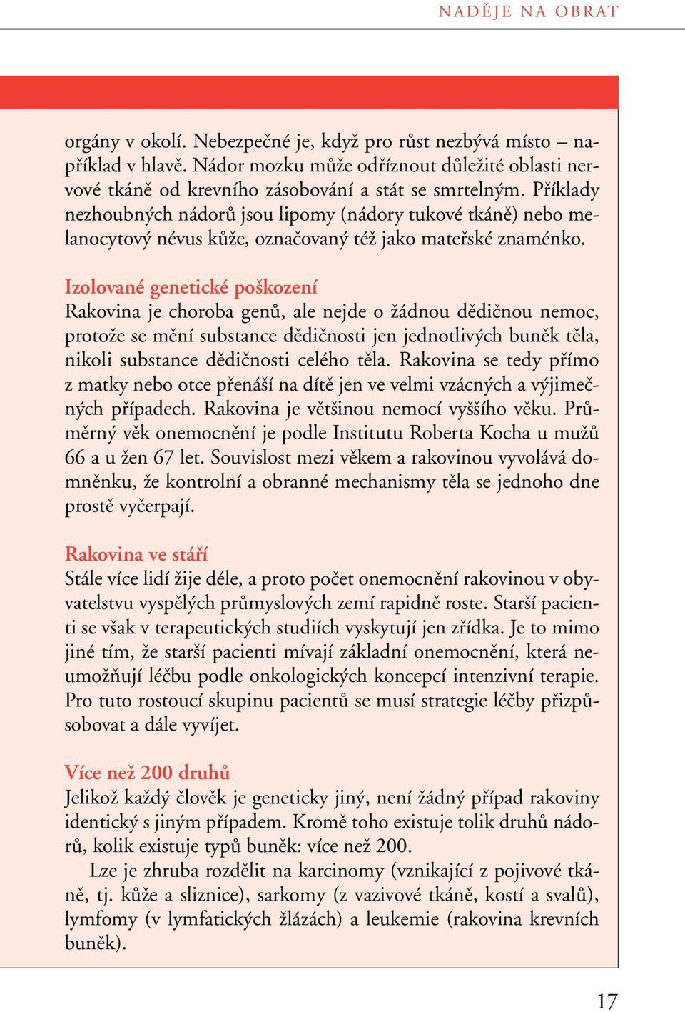 Izolované genetické po kození Rakovina je choroba genû, ale nejde o Ïádnou dûdiãnou nemoc, protoïe se mûní substance dûdiãnosti jen jednotliv ch bunûk tûla, nikoli substance dûdiãnosti celého tûla.