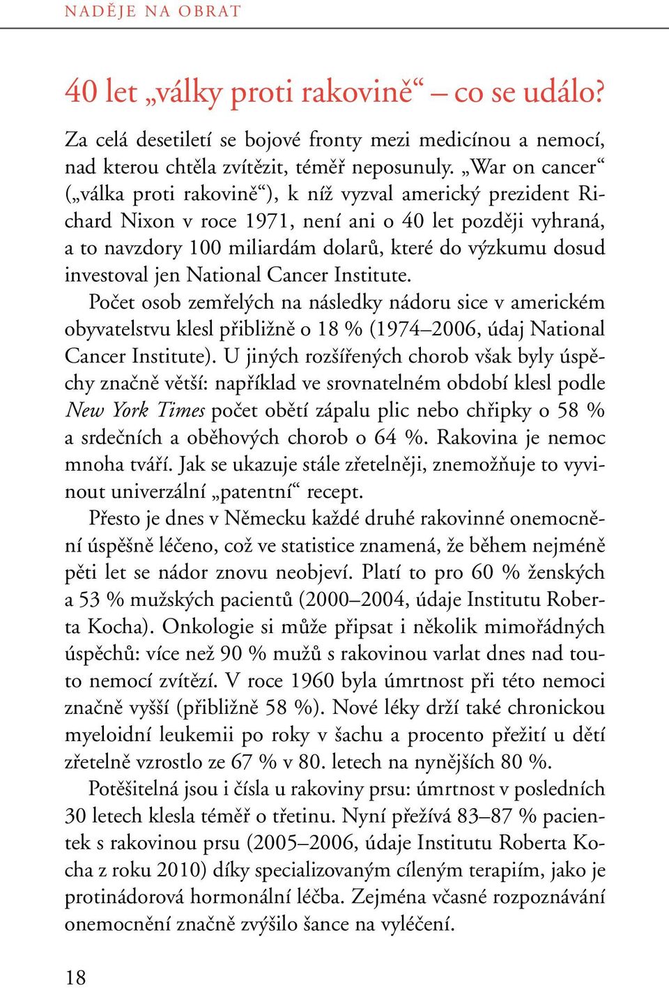 investoval jen National Cancer Institute. Poãet osob zemfiel ch na následky nádoru sice v americkém obyvatelstvu klesl pfiibliïnû o 18 % (1974 2006, údaj National Cancer Institute).