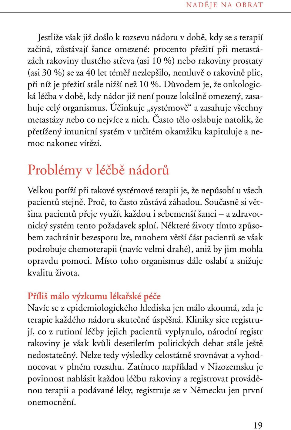 DÛvodem je, Ïe onkologická léãba v dobû, kdy nádor jiï není pouze lokálnû omezen, zasahuje cel organismus. Úãinkuje systémovû a zasahuje v echny metastázy nebo co nejvíce z nich.