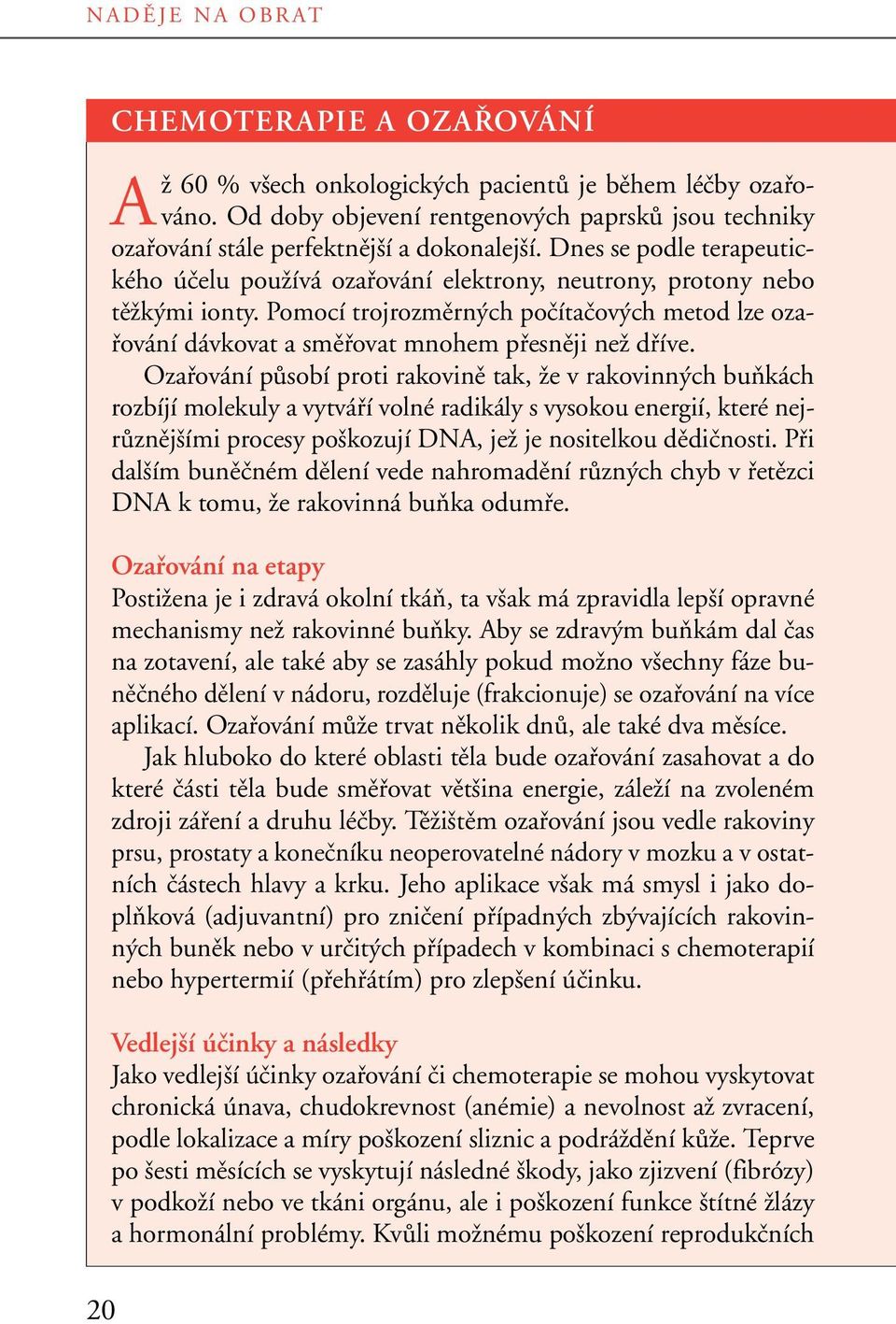 Pomocí trojrozmûrn ch poãítaãov ch metod lze ozafiování dávkovat a smûfiovat mnohem pfiesnûji neï dfiíve.