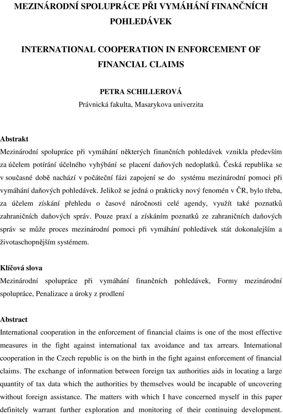 Česká republika se v současné době nachází v počáteční fázi zapojení se do systému mezinárodní pomoci při vymáhání daňových pohledávek.