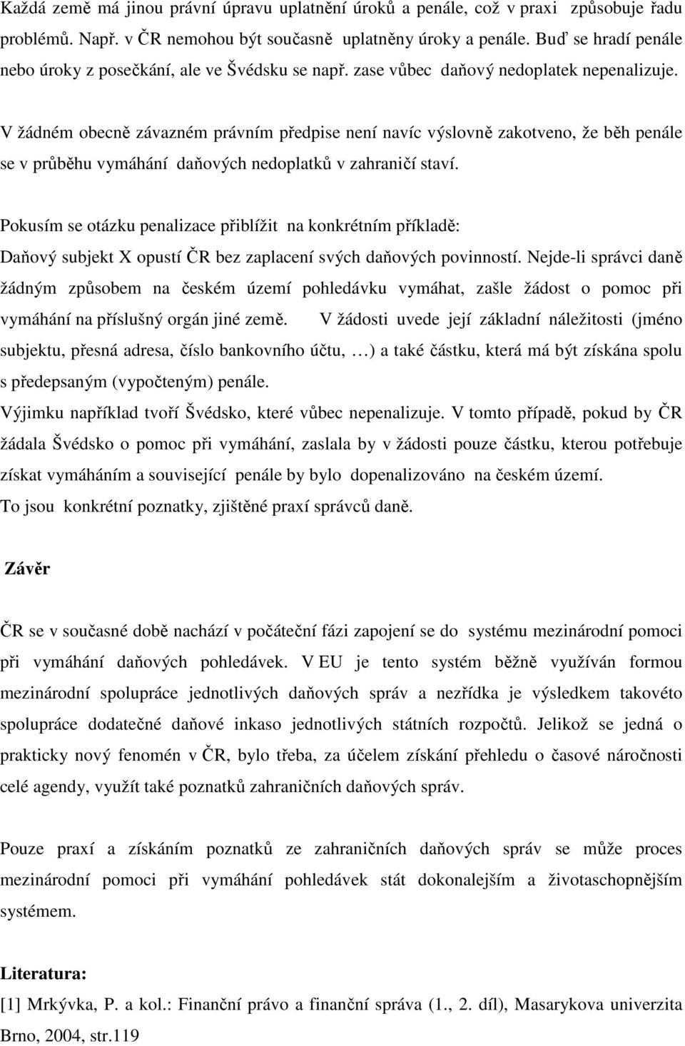 V žádném obecně závazném právním předpise není navíc výslovně zakotveno, že běh penále se v průběhu vymáhání daňových nedoplatků v zahraničí staví.