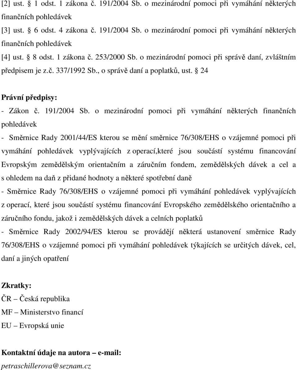 o mezinárodní pomoci při vymáhání některých finančních pohledávek - Směrnice Rady 2001/44/ES kterou se mění směrnice 76/308/EHS o vzájemné pomoci při vymáhání pohledávek vyplývajících z operací,které