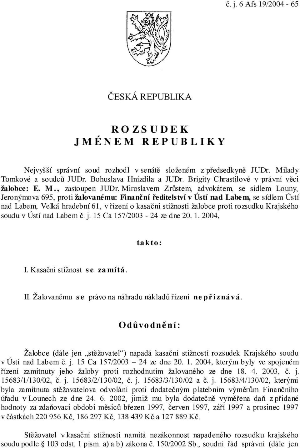 Miroslavem Zrůstem, advokátem, se sídlem Louny, Jeronýmova 695, proti žalovanému: Finanční ředitelství v Ústí nad Labe m, se sídlem Ústí nad Labem, Velká hradební 61, v řízení o kasační stížnosti