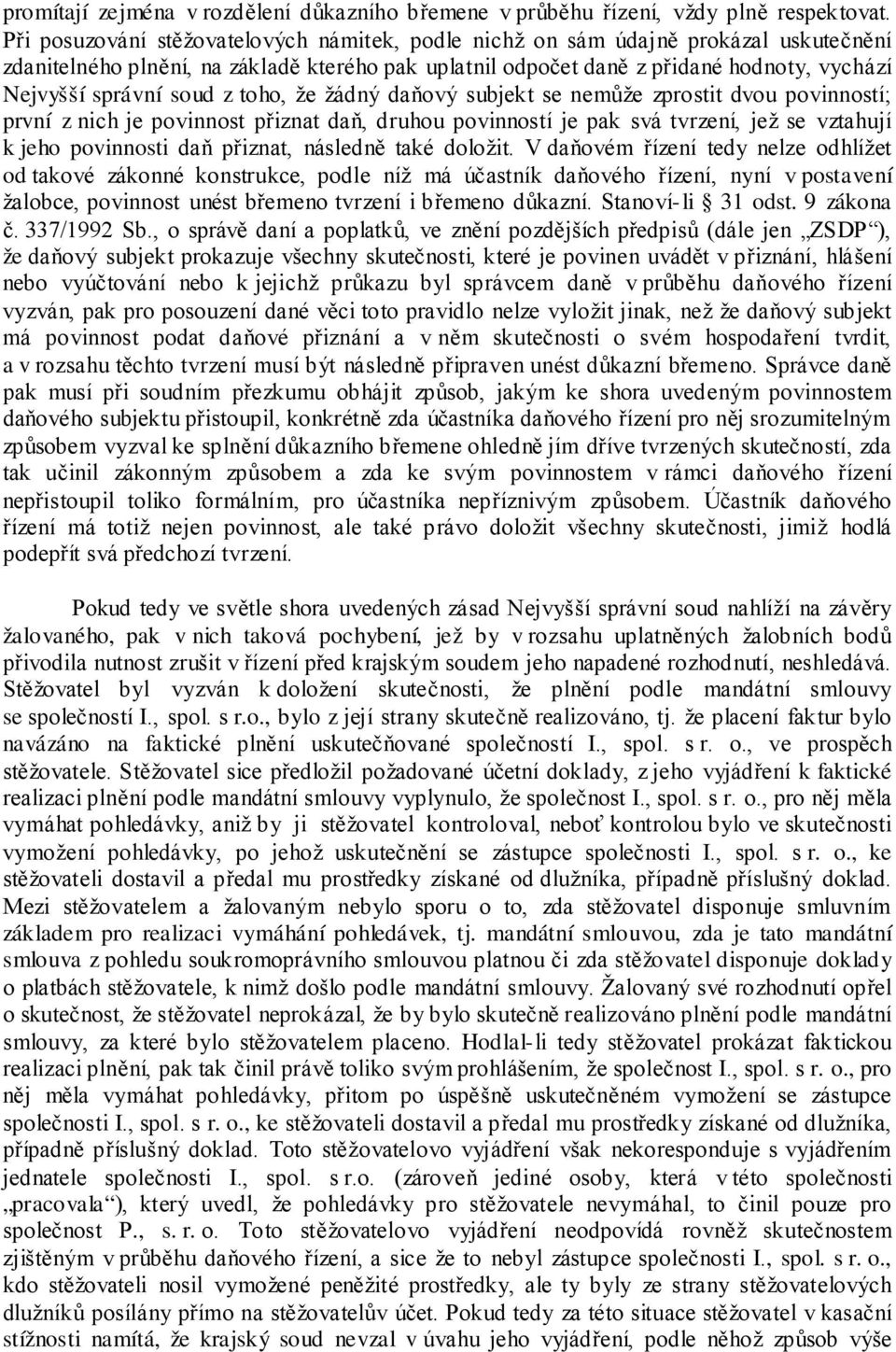 soud z toho, že žádný daňový subjekt se nemůže zprostit dvou povinností; první z nich je povinnost přiznat daň, druhou povinností je pak svá tvrzení, jež se vztahují k jeho povinnosti daň přiznat,