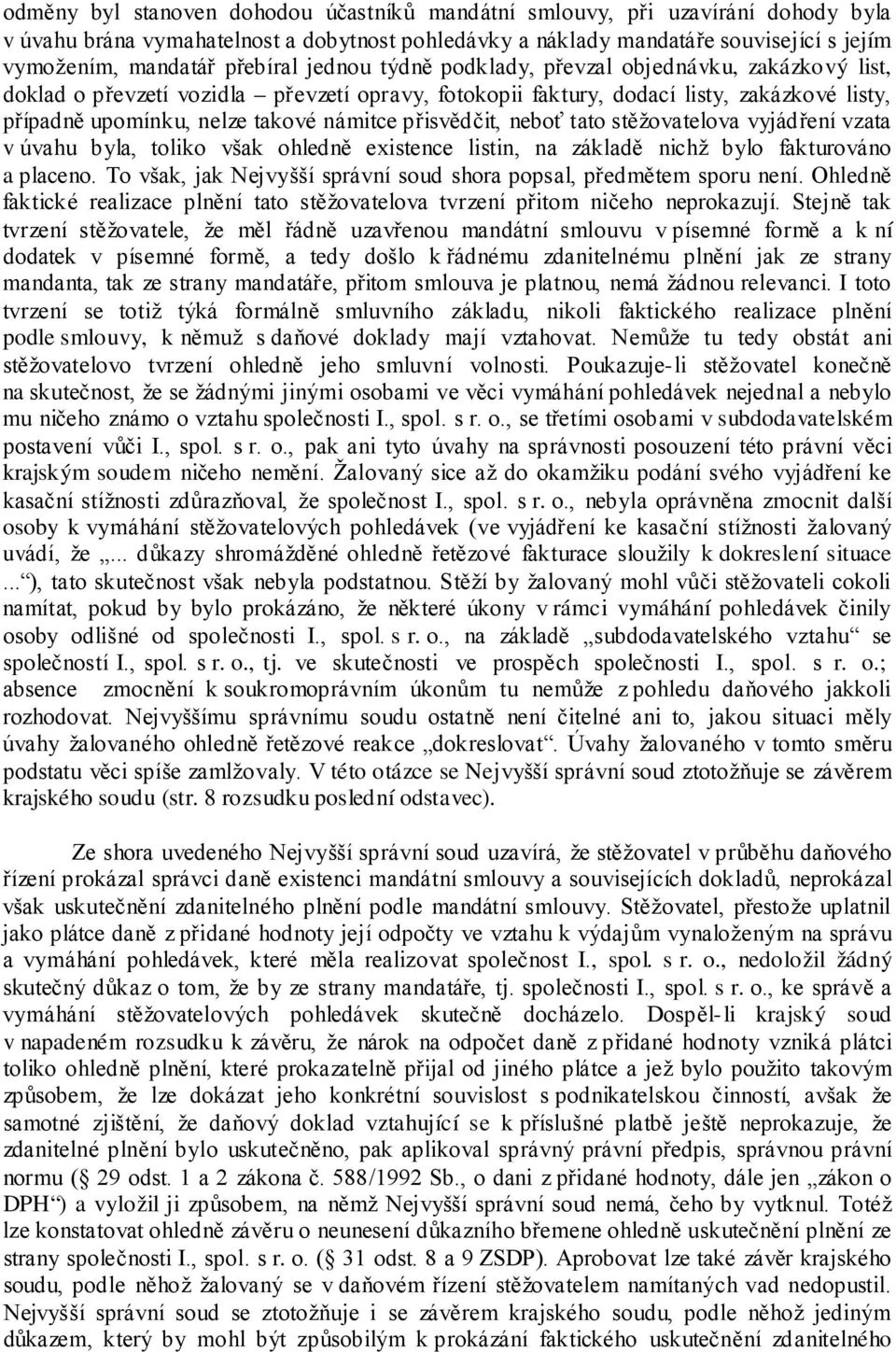 námitce přisvědčit, neboť tato stěžovatelova vyjádření vzata v úvahu byla, toliko však ohledně existence listin, na základě nichž bylo fakturováno a placeno.