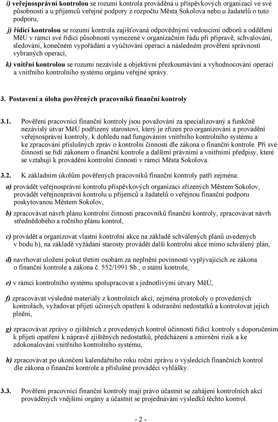 vypořádání a vyúčtování operací a následném prověření správnosti vybraných operací, k) vnitřní kontrolou se rozumí nezávislé a objektivní přezkoumávání a vyhodnocování operací a vnitřního kontrolního