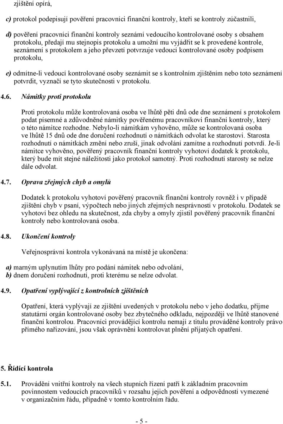 vedoucí kontrolované osoby seznámit se s kontrolním zjištěním nebo toto seznámení potvrdit, vyznačí se tyto skutečnosti v protokolu. 4.6.