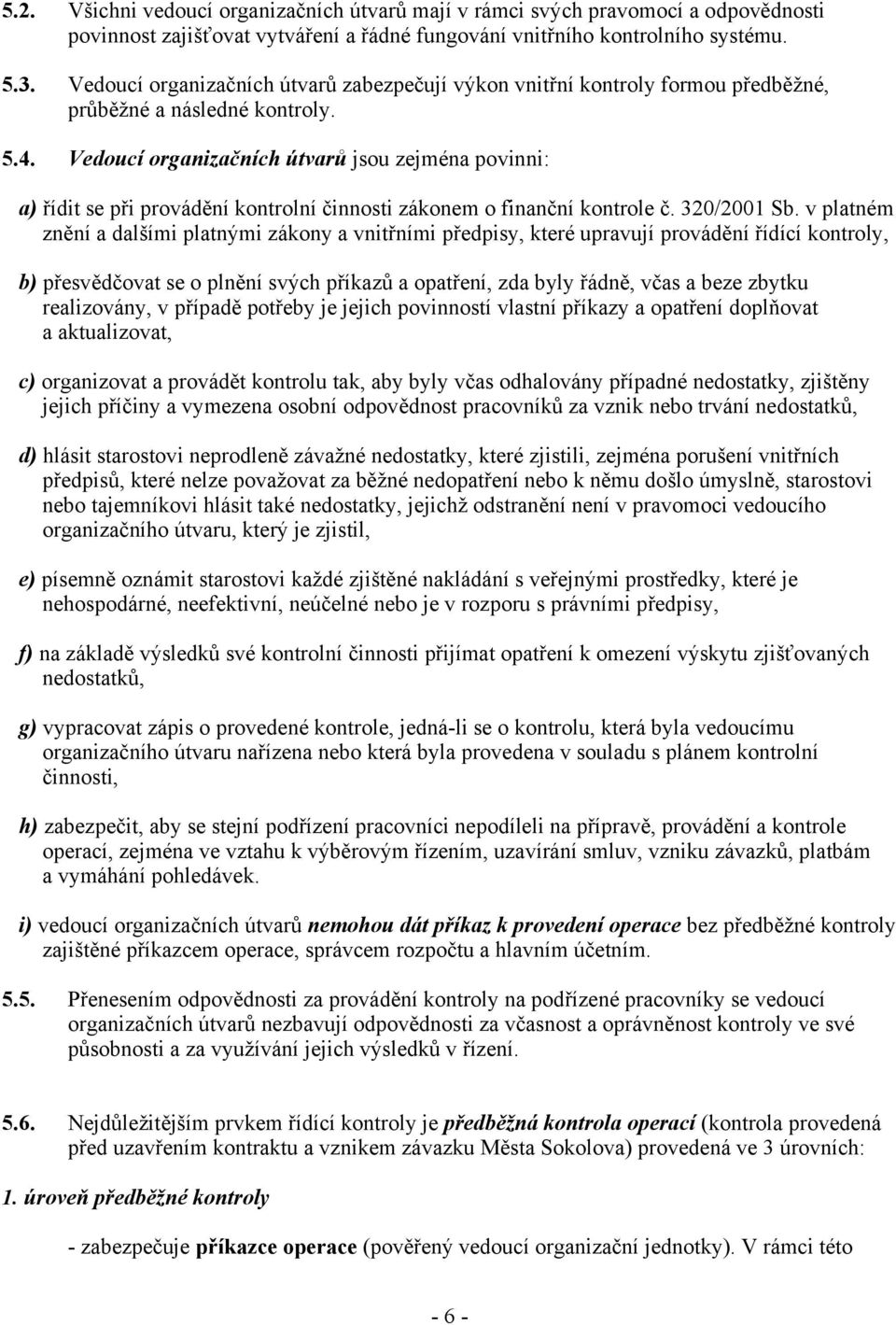 Vedoucí organizačních útvarů jsou zejména povinni: a) řídit se při provádění kontrolní činnosti zákonem o finanční kontrole č. 320/2001 Sb.