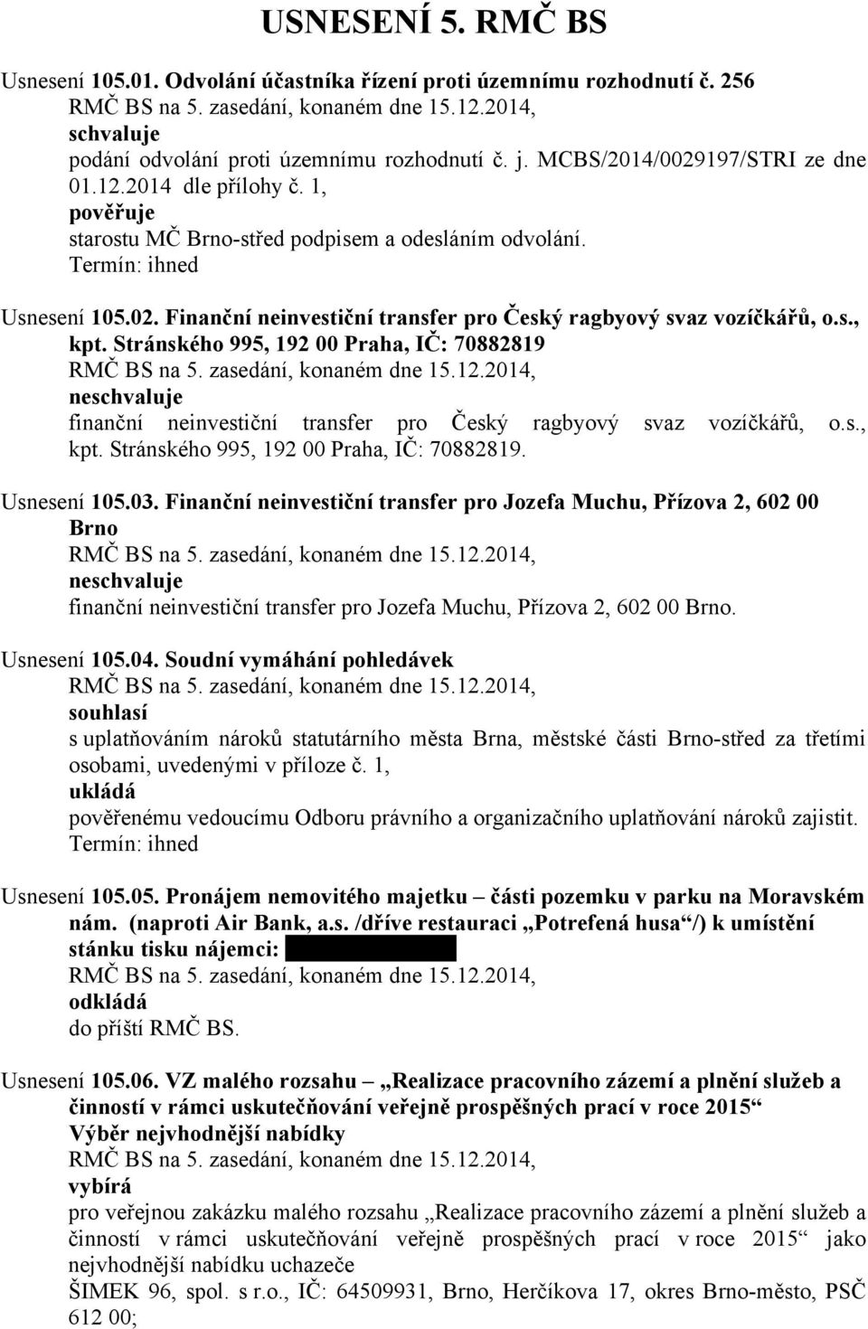 Stránského 995, 192 00 Praha, IČ: 70882819 ne finanční neinvestiční transfer pro Český ragbyový svaz vozíčkářů, o.s., kpt. Stránského 995, 192 00 Praha, IČ: 70882819. Usnesení 105.03.