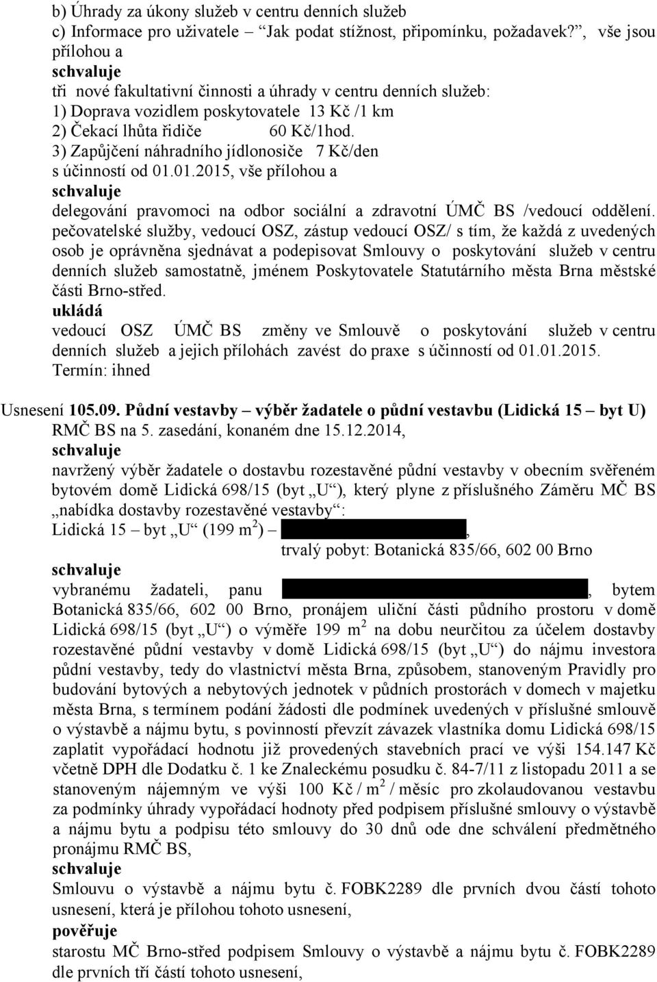 3) Zapůjčení náhradního jídlonosiče 7 Kč/den s účinností od 01.01.2015, vše přílohou a delegování pravomoci na odbor sociální a zdravotní ÚMČ BS /vedoucí oddělení.