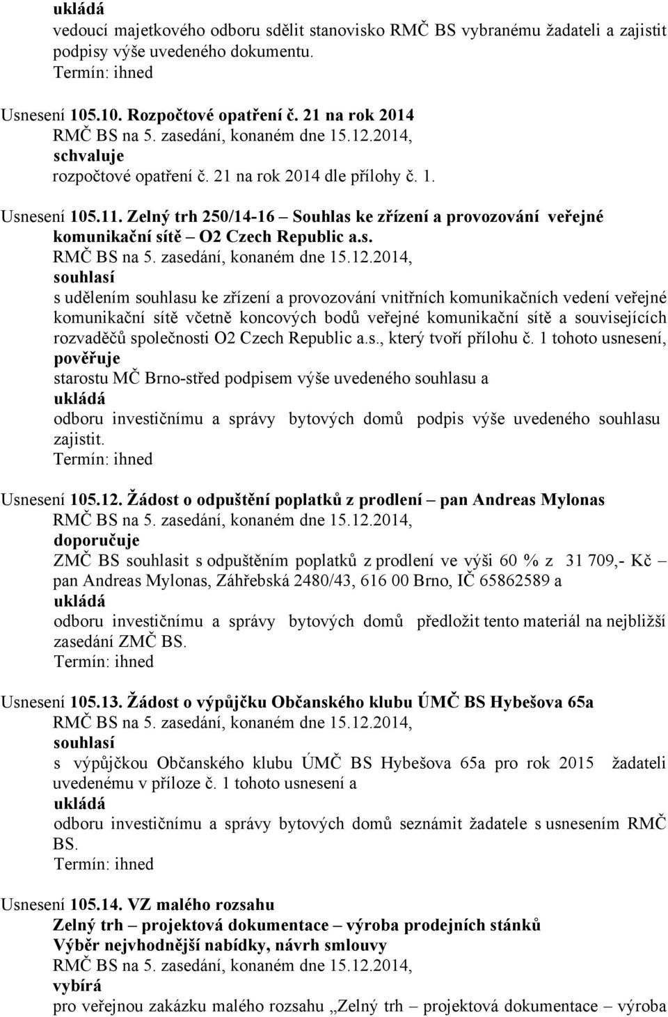 esení 105.11. Zelný trh 250/14-16 Souhlas ke zřízení a provozování veřejné komunikační sítě O2 Czech Republic a.s. s udělením souhlasu ke zřízení a provozování vnitřních komunikačních vedení veřejné