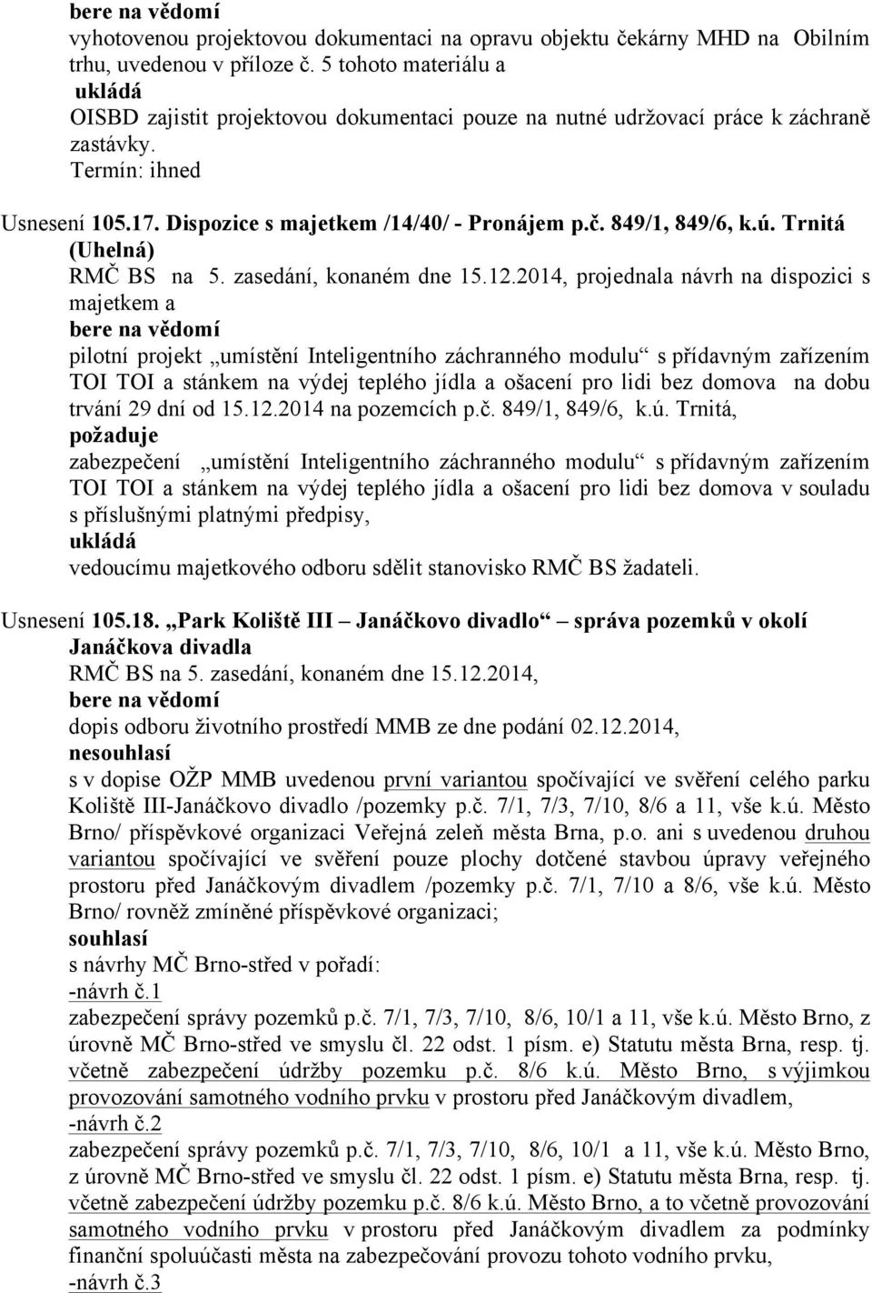 Trnitá (Uhelná) projednala návrh na dispozici s majetkem a bere na vědomí pilotní projekt umístění Inteligentního záchranného modulu s přídavným zařízením TOI TOI a stánkem na výdej teplého jídla a