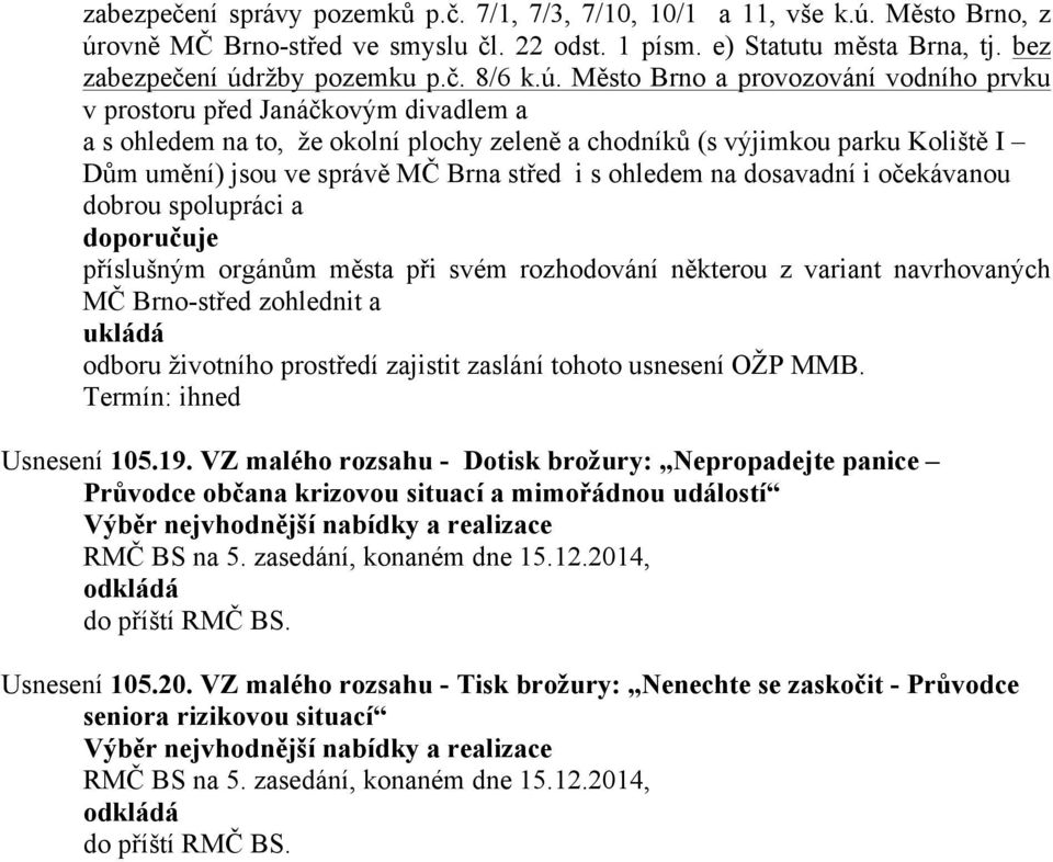 střed i s ohledem na dosavadní i očekávanou dobrou spolupráci a doporučuje příslušným orgánům města při svém rozhodování některou z variant navrhovaných MČ Brno-střed zohlednit a odboru životního