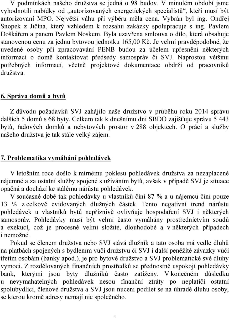 Byla uzavřena smlouva o dílo, která obsahuje stanovenou cenu za jednu bytovou jednotku 165,00 Kč.