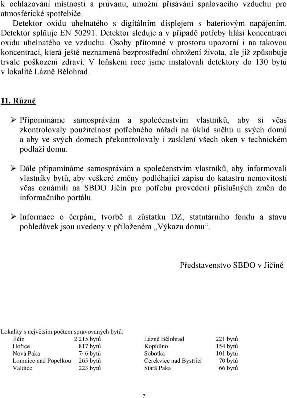 Osoby přítomné v prostoru upozorní i na takovou koncentraci, která ještě neznamená bezprostřední ohrožení života, ale již způsobuje trvale poškození zdraví.