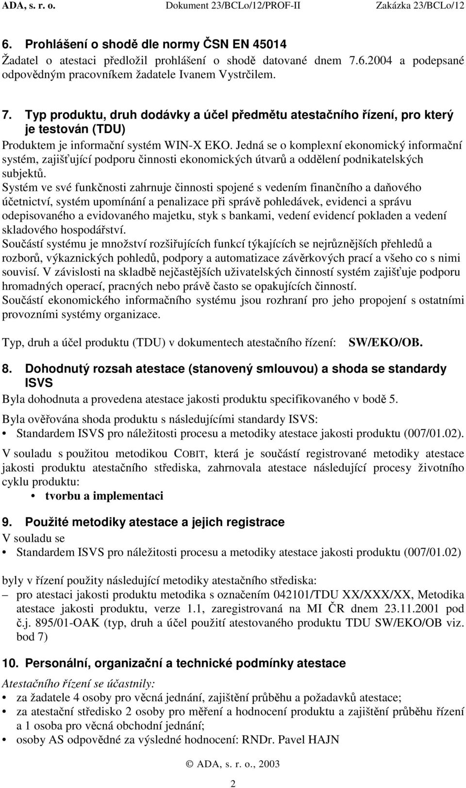 Typ produktu, druh dodávky a účel předmětu atestačního řízení, pro který je testován (TDU) Produktem je informační systém WIN-X EKO.